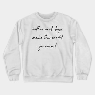 Coffee and dogs make the world go round. Crewneck Sweatshirt